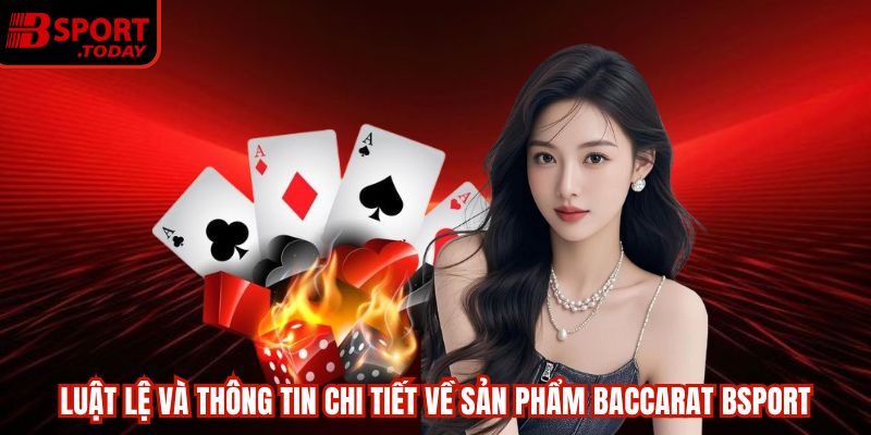 Luật lệ và thông tin chi tiết về sản phẩm Baccarat Bsport