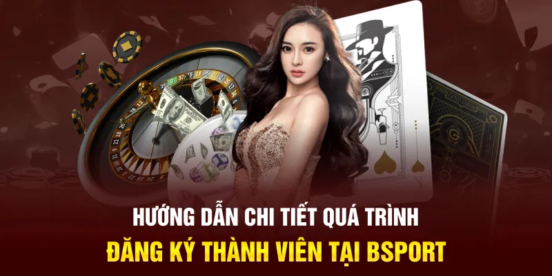 Hướng dẫn chi tiết quá trình đăng ký thành viên tại Bsport