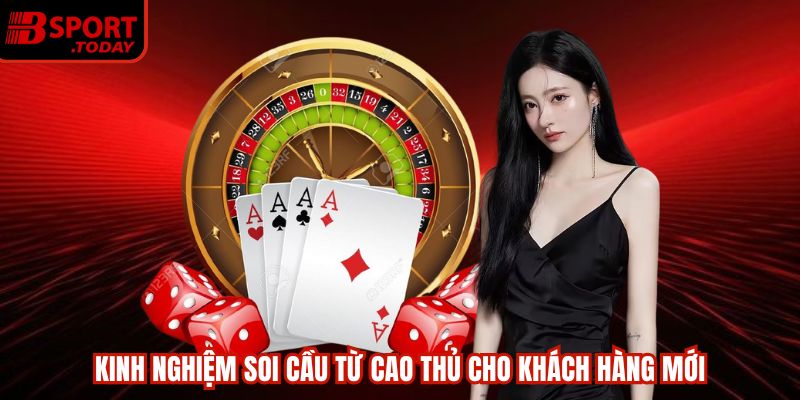Kinh nghiệm soi cầu từ cao thủ cho khách hàng mới